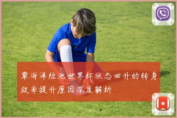 覃海洋短池世界杯状态回升的转身效率提升原因深度解析